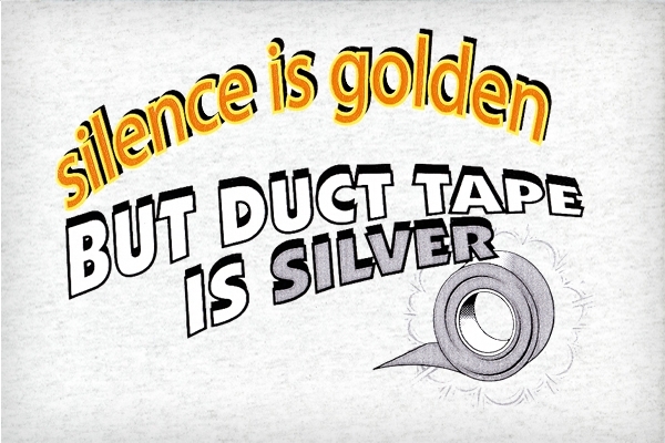 silence-is-golden-but-duct-tape-is-silver_4912-l.jpg